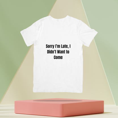 Sorry I am late, I dint want to come Unisex Classic T-Shirt