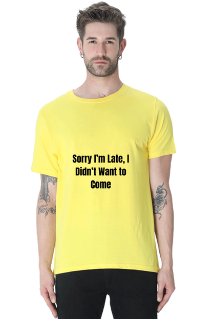 Sorry I am late, I dint want to come Unisex Classic T-Shirt