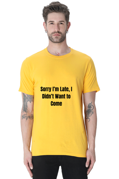 Sorry I am late, I dint want to come Unisex Classic T-Shirt