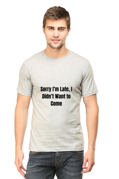 Sorry I am late, I dint want to come Unisex Classic T-Shirt