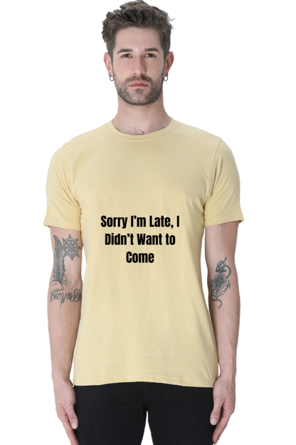 Sorry I am late, I dint want to come Unisex Classic T-Shirt